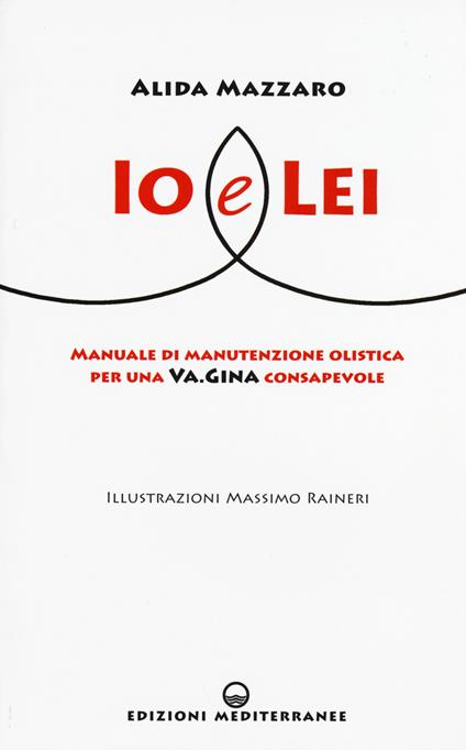 Io e lei. Manuale di manutenzione olistica per una va.gina consapevole - Alida Mazzaro - copertina