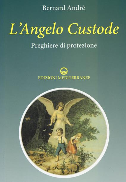 L'angelo custode. Preghiere di protezione - Bernard André - copertina