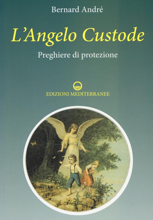 L'angelo custode. Preghiere di protezione - Bernard André - copertina