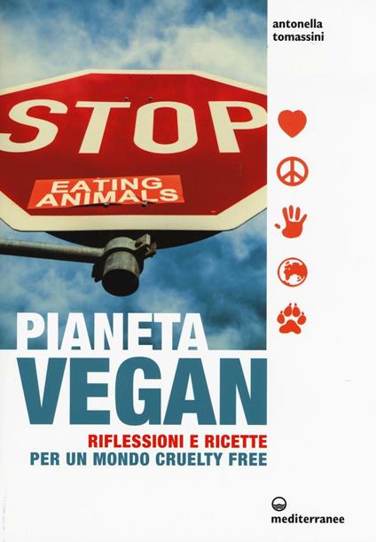 Pianeta vegan. Riflessioni e ricette per un mondo cruelty free - Antonella Tomassini - copertina