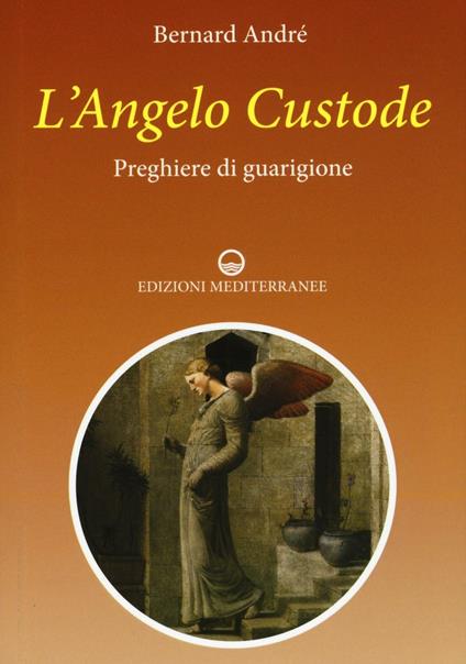 L'angelo custode. Preghiere di guarigione - Bernard André - copertina