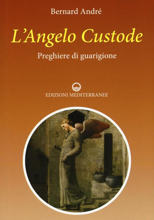 L'angelo custode. Preghiere di guarigione - Bernard André - copertina