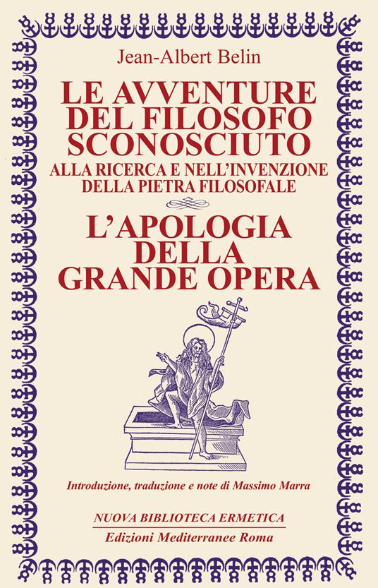 Le avventure del filosofo sconosciuto alla ricerca e nell'invenzione della pietra filosofale. L'apologia della grande opera - Jean-Albert Belin,Massimo Marra - ebook