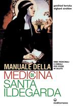 Manuale della medicina di santa Ildegarda. Erbe medicinali e cereali per vivere in salute