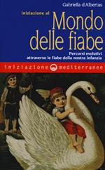 Iniziazione al mondo delle fiabe. Percorsi evolutivi attraverso le fiabe della nostra infanzia