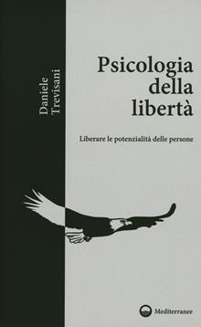 Psicologia della libertà. Ispirazione e strumenti per il coaching olistico, counseling, formazione, crescita personale