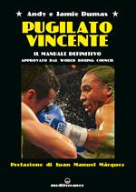 Pugilato vincente. Il manuale definitivo. Approvato dal World Boxing Council