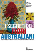 I segreti dei fiori australiani. Una guida pratica per utilizzare le essenze floreali australiane