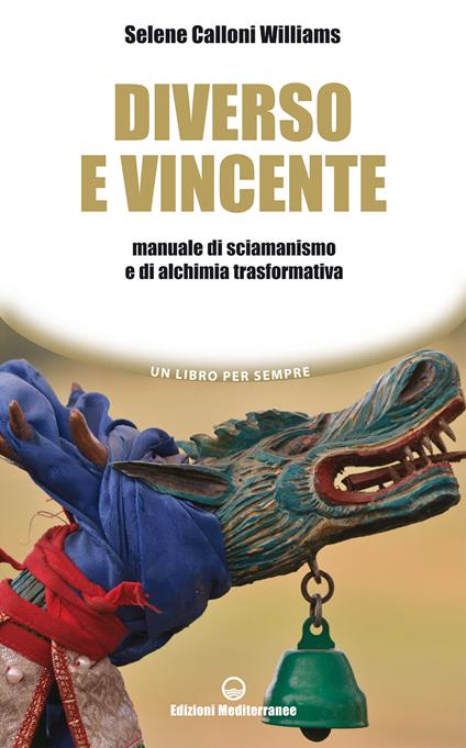 Diverso e vincente. Manuale di sciamanismo e di alchimia trasformativa - Selene Calloni Williams - ebook