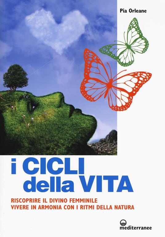 I cicli della vita. Riscoprire il divino femminile, vivere in armonia con i ritmi della natura - Pia Orleane - copertina
