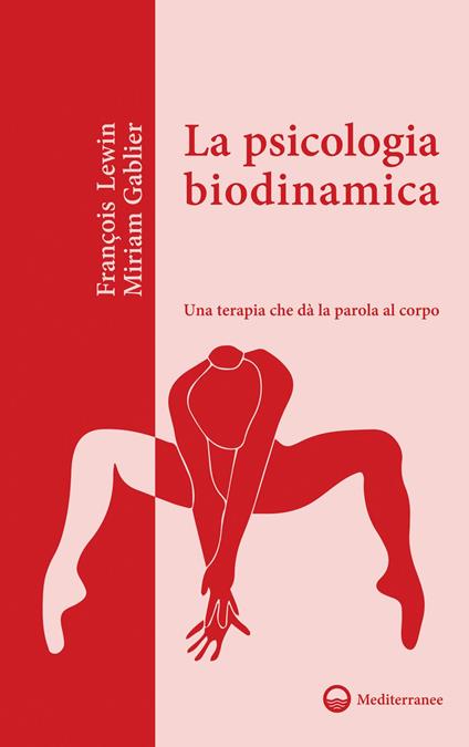 La psicologia biodinamica. Una terapia che dà la parola al corpo - Miriam Gablier,François Lewin,Milvia Faccia - ebook