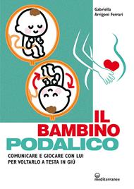 Il bambino podalico. Comunicare e giocare con lui per voltarlo a testa in giù