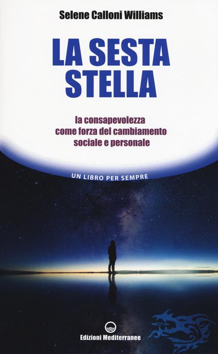 La sesta stella. La consapevolezza come forza del cambiamento sociale e personale - Selene Calloni Williams - copertina