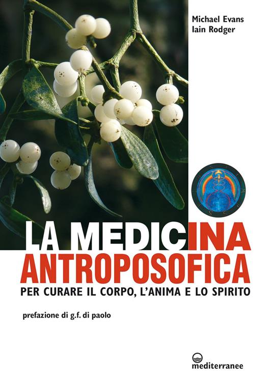 La medicina antroposofica. Per curare il corpo, l'anima e lo spirito - Michael Evans,Iain Rodger,Alessio Rosoldi - ebook