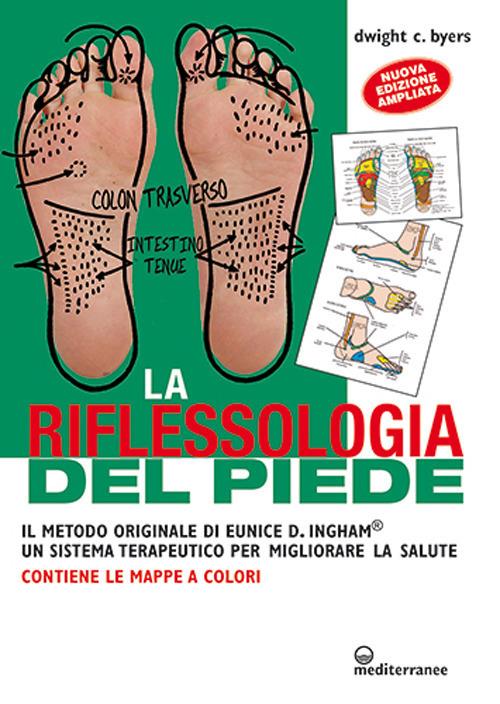 La riflessoterapia del piede. Il metodo originale di Eunice D. Ingham® un sistema terapeutico per migliorare la salute - Dwight C. Byers - copertina