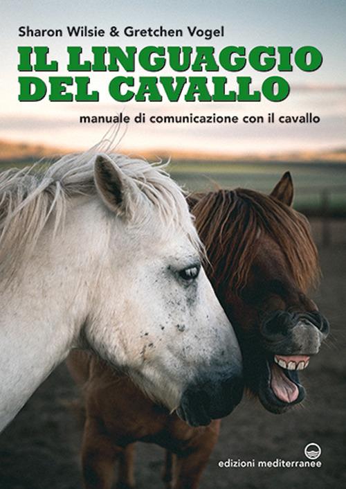 Il linguaggio del cavallo. Manuale di comunicazione con il cavallo - Sharon Wilsie,Gretchen Vogel - copertina