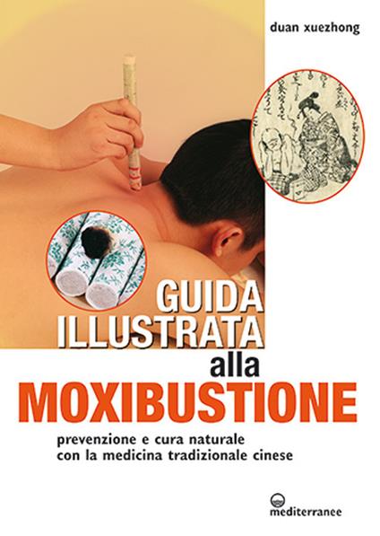 Guida illustrata alla moxibustione. Prevenzione e cura naturale con la medicina tradizionale cinese - Duan Xuezhong - copertina