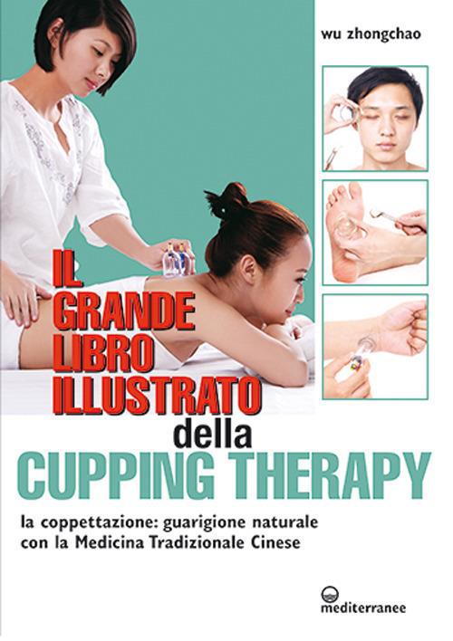 Il grande libro illustrato della cupping therapy. La coppettazione: guarigione naturale con la Medicina Tradizionale Cinese - Zhongchao Wu - copertina