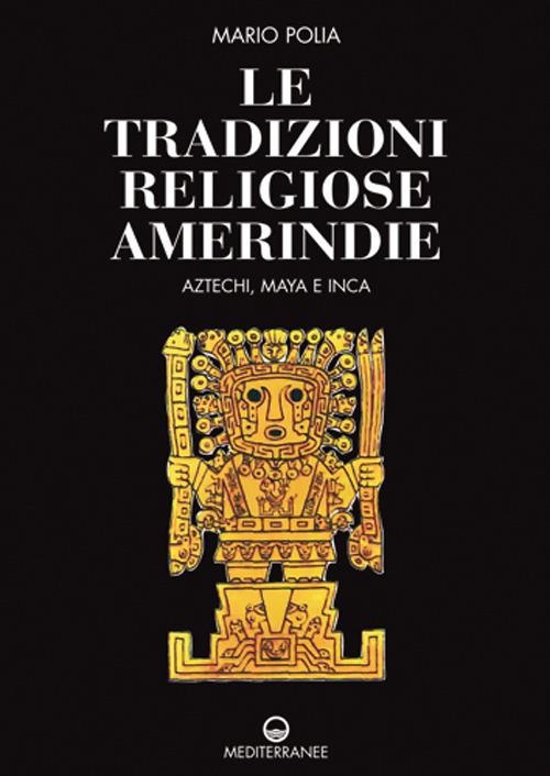 Le tradizioni religiose amerindie. Aztechi, Maya e Inca - Mario Polia - copertina