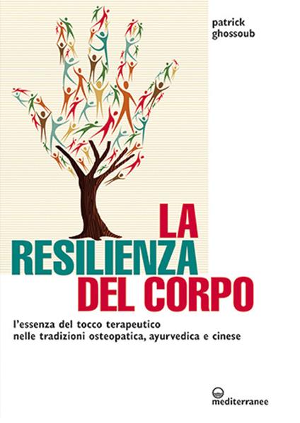 La resilienza del corpo. L'essenza del tocco terapeutico nelle tradizioni osteopatica, ayurvedica e cinese - Patrick Ghossoub - copertina