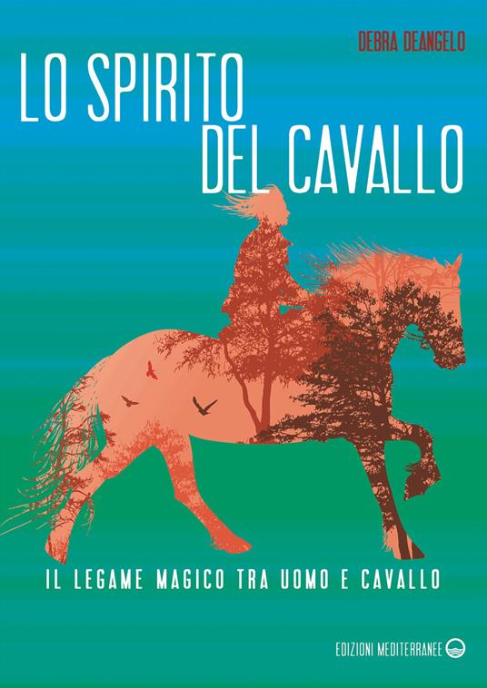 Lo spirito del cavallo. Il legame magico tra uomo e cavallo - Debra DeAngelo - copertina