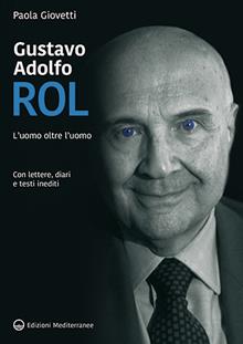 Gustavo Adolfo Rol. L'uomo oltre l’uomo con lettere, diari e testi inediti