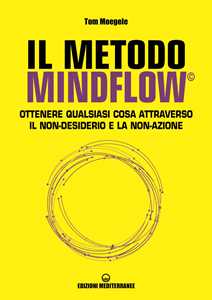 Libro Il metodo Mindflow©. Ottenere qualsiasi cosa attraverso il non-desiderio e la non-azione Tom Moegele