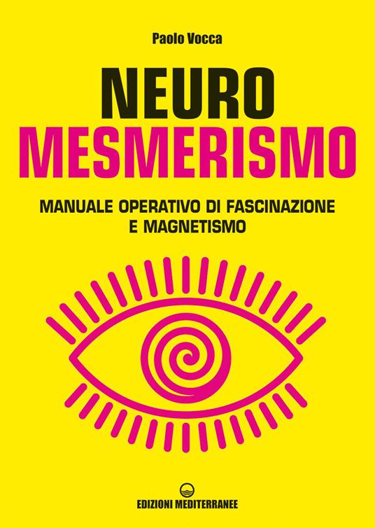 Neuromesmerismo. Manuale operativo di fascinazione e magnetismo - Paolo Vocca - copertina