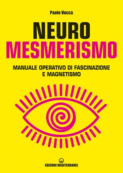 Neuromesmerismo. Manuale operativo di fascinazione e magnetismo - Paolo Vocca - copertina