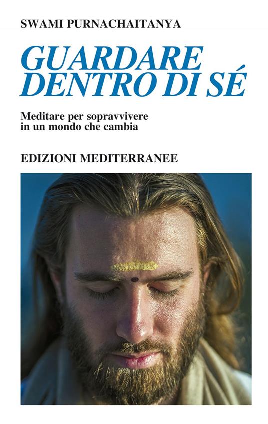 Guardare dentro di sé. Meditare per sopravvivere in un mondo che cambia - Swami Purnachaitanya,Alessio Rosoldi - ebook