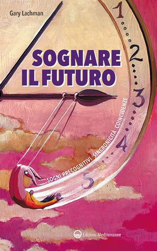 Sognare il futuro. Sogni precognitivi, sincronicità, coincidenze - Gary Lachman - copertina