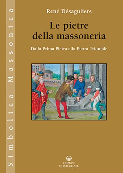 Le pietre della massoneria. Dalla prima pietra alla pietra trionfale - René Désaguliers - copertina