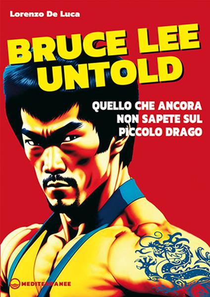 Bruce Lee untold. Quello che ancora non sapete sul Piccolo Drago - Lorenzo De Luca - copertina