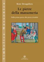 Le pietre della massoneria. Dalla prima pietra alla pietra trionfale