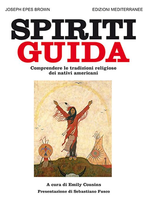 Spiriti guida. Comprendere le tradizioni religiose dei nativi americani - Joseph Epes Brown - copertina