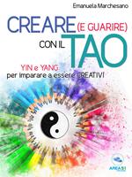 Creare (e guarire) con il Tao. Yin e Yang per imparare a essere creativi