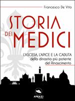 Storia dei Medici. L'ascesa, l'apice e la caduta della dinastia più potente del Rinascimento