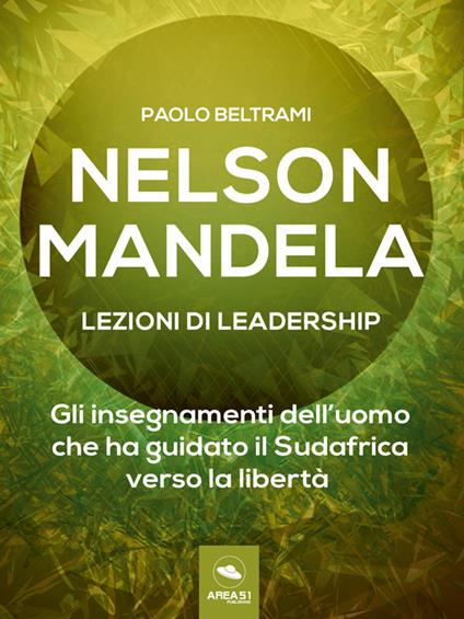 Nelson Mandela. Lezioni di leadership. Gli insegnamenti dell'uomo che ha guidato il Sudafrica verso la libertà - Paolo Beltrami - ebook