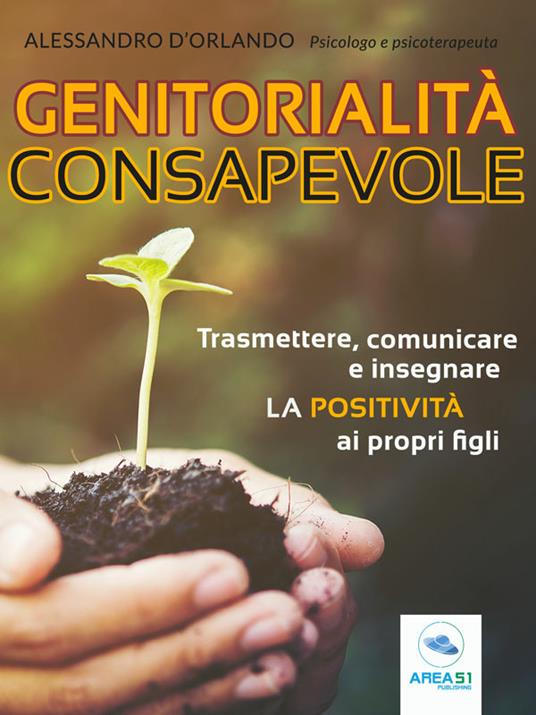 Genitorialità consapevole. Trasmettere, comunicare e insegnare la positività ai propri figli - Alessandro D'Orlando - ebook