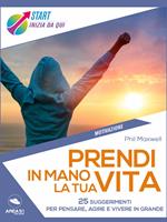 Prendi in mano la tua vita. 25 suggerimenti per pensare, agire e vivere in grande