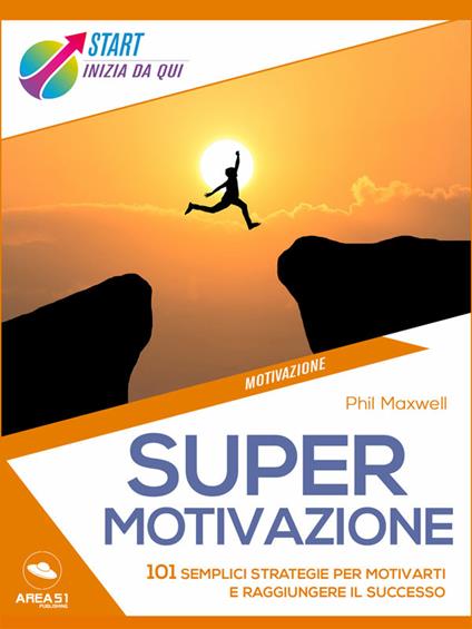 Supermotivazione. 101 semplici strategie per motivarti e raggiungere il successo - Phil Maxwell - ebook