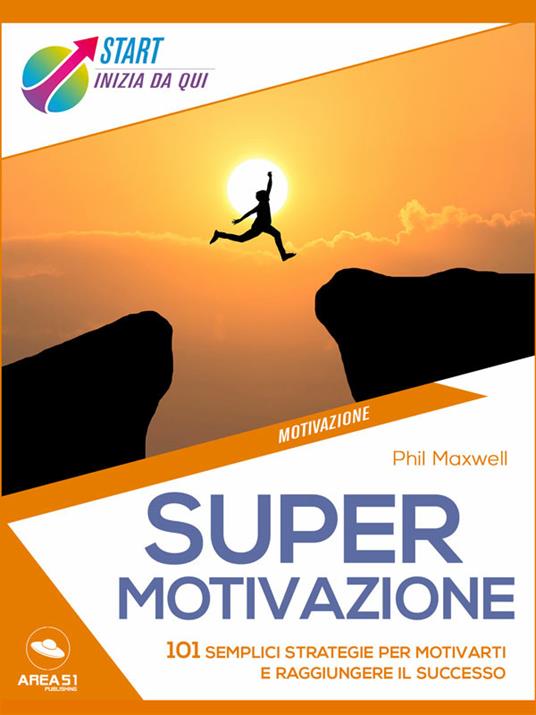 Supermotivazione. 101 semplici strategie per motivarti e raggiungere il successo - Phil Maxwell - ebook