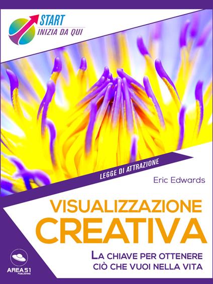 Visualizzazione creativa. La chiave per ottenere ciò che vuoi nella vita - Eric Edwards - ebook