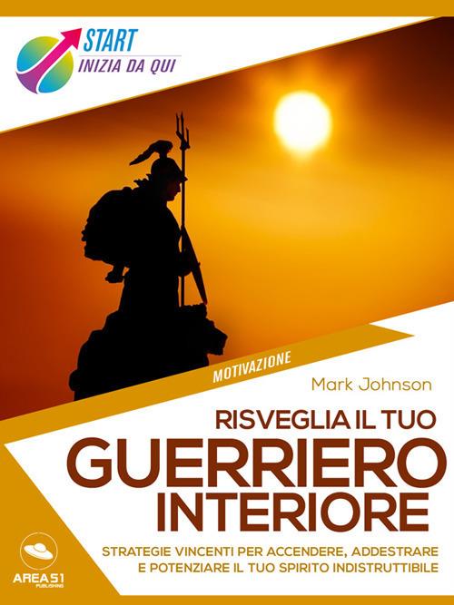 Risveglia il tuo guerriero interiore - Mark Johnson - ebook