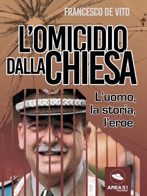 L' omicidio Dalla Chiesa. L'uomo, la storia, l'eroe - Francesco De Vito - ebook