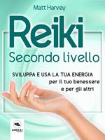 Reiki. Secondo livello. Sviluppa e usa la tua energia per il tuo benessere e per gli altri