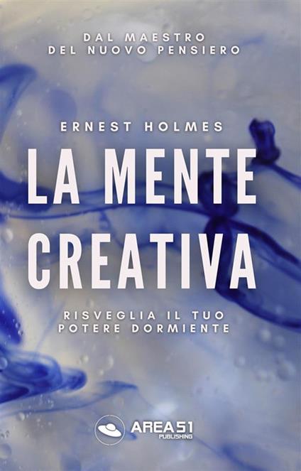 La mente creativa. Risveglia il tuo potere dormiente - Ernest Shurtleff Holmes - ebook