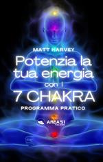 Potenzia la tua energia con i 7 chakra. Programma pratico