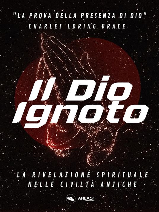 Il Dio Ignoto. La rivelazione spirituale nelle cività antiche - Charles Loring Brace - ebook