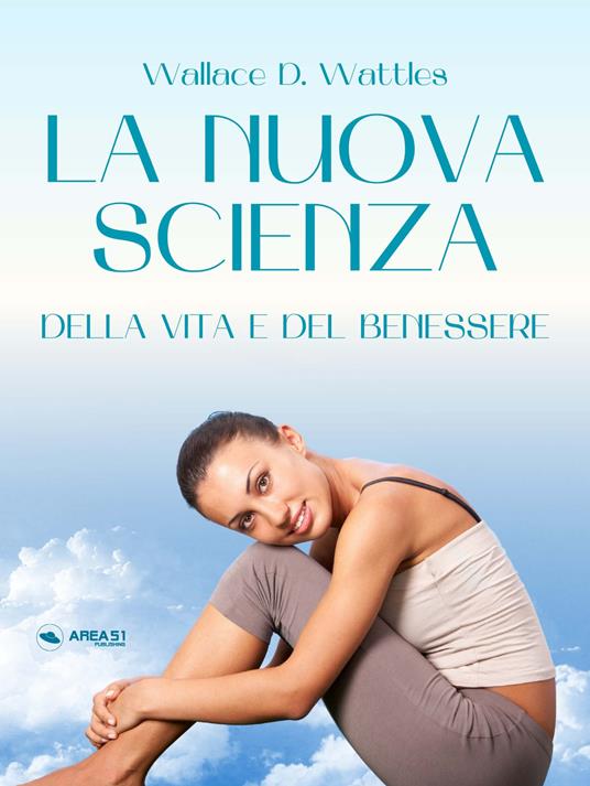 La Nuova Scienza della Vita e del Benessere - Wallace D. Wattles - ebook